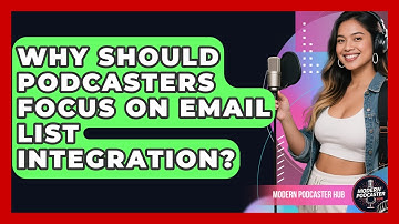 Why Should Podcasters Focus On Email List Integration? - Modern Podcaster Hub