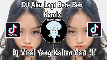 DJ AKU LAGI BETE BEIB REMIX VIRAL TIK TOK TERBARU 2023 YANG KALIAN CARI !
