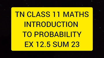 TN CLASS 11 MATHS INTRODUCTION TO PROBABILITY EX 12.5 SUM 23