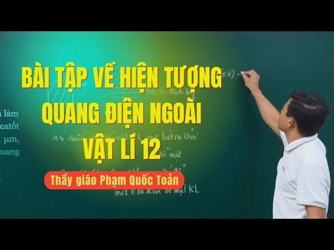 Video BÀI TẬP VỀ HIỆN TƯỢNG QUANG ĐIỆN NGOÀI, VẬT LÍ 12 -... - youtube