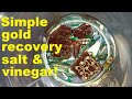 Simple gold recovery with salt and vinegar!