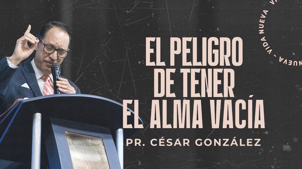 El peligro de tener el alma vacía | Pr. César González | VNPEM Norte