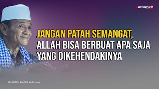 Jangan Patah Semangat, Allah Bisa Berbuat Apa Saja Yang Dikehendakinya - Buya Syakur