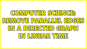 Computer Science: Remove parallel edges in a directed graph in linear time (2 Solutions!!)