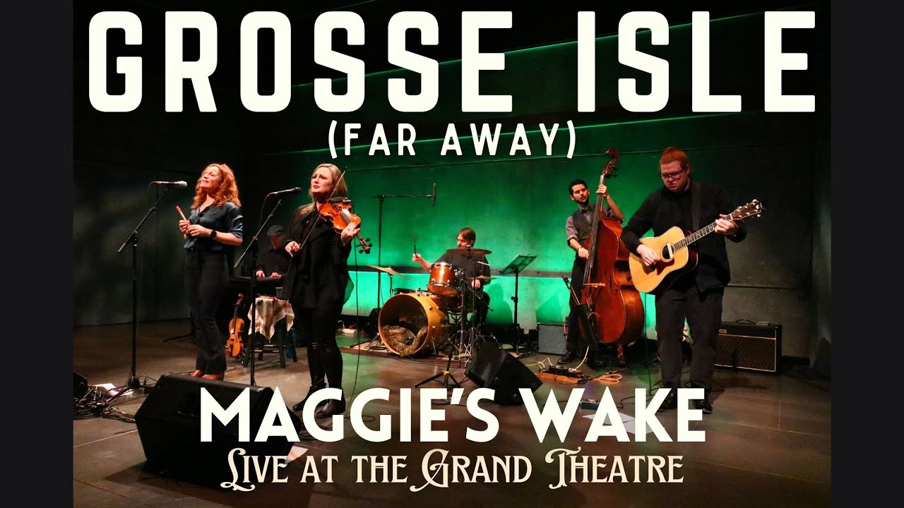 Watch Grosse Isle (Far Away) - Maggie's Wake, Live at the Grand Theatre on YouTube Watch Grosse Isle (Far Away) - Maggie's Wake, Live at the Grand Theatre on YouTube