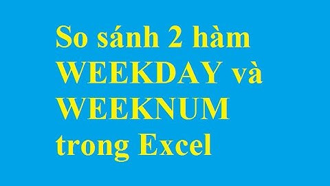 So sánh 2 hàm WEEKDAY và WEEKNUM trong Excel - Taimienphi.vn