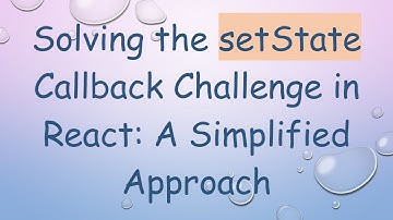 Solving the setState Callback Challenge in React: A Simplified Approach