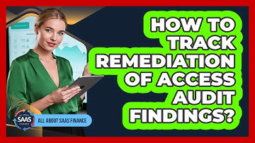 How To Track Remediation Of Access Audit Findings?