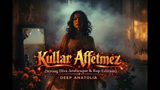 Kullar Affetmez - Arabesque & Rap Edition Deep Anatolia