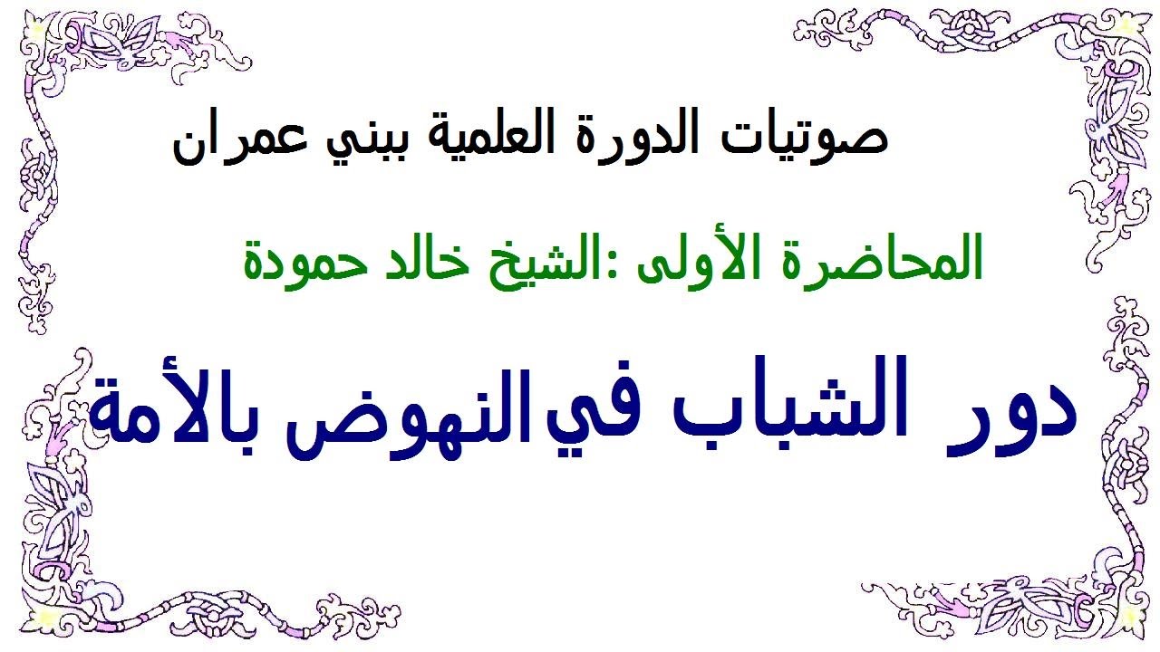 1-دور الشباب في النهوض بالأمة المحاضرة الأولى :الشيخ خالد حمودة حفظه الله