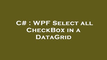 C# : WPF Select all CheckBox in a DataGrid