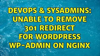 DevOps & SysAdmins: Unable to remove 301 redirect for wordpress wp-admin on nginx (2 Solutions!!)