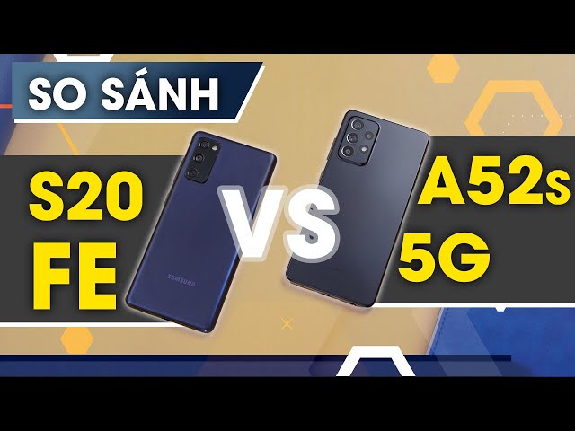 So sánh Galaxy A52s 5G vs Galaxy S20 FE: Nên chọn máy nào?