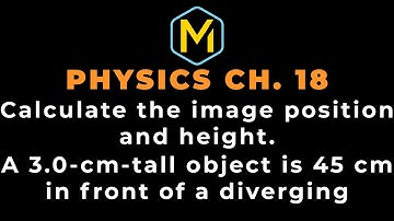 18.51 Mastering Physics Solution-"Calculate the image position and height:A 3.0-cm-tall object is 45