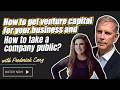 How to get venture capital for your business and How to take a company public? - with Frederick Cary