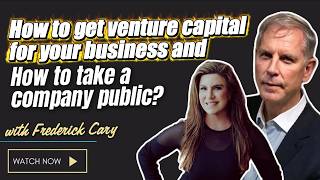 How to get venture capital for your business and How to take a company public? - with Frederick Cary