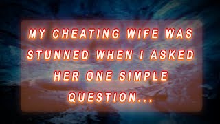 MY CHEATING WIFE WAS STUNNED WHEN I ASKED HER ONE SIMPLE QUESTION