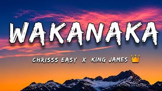 Chriss Easy - WAKANAKA ft. King James (Lyrics)