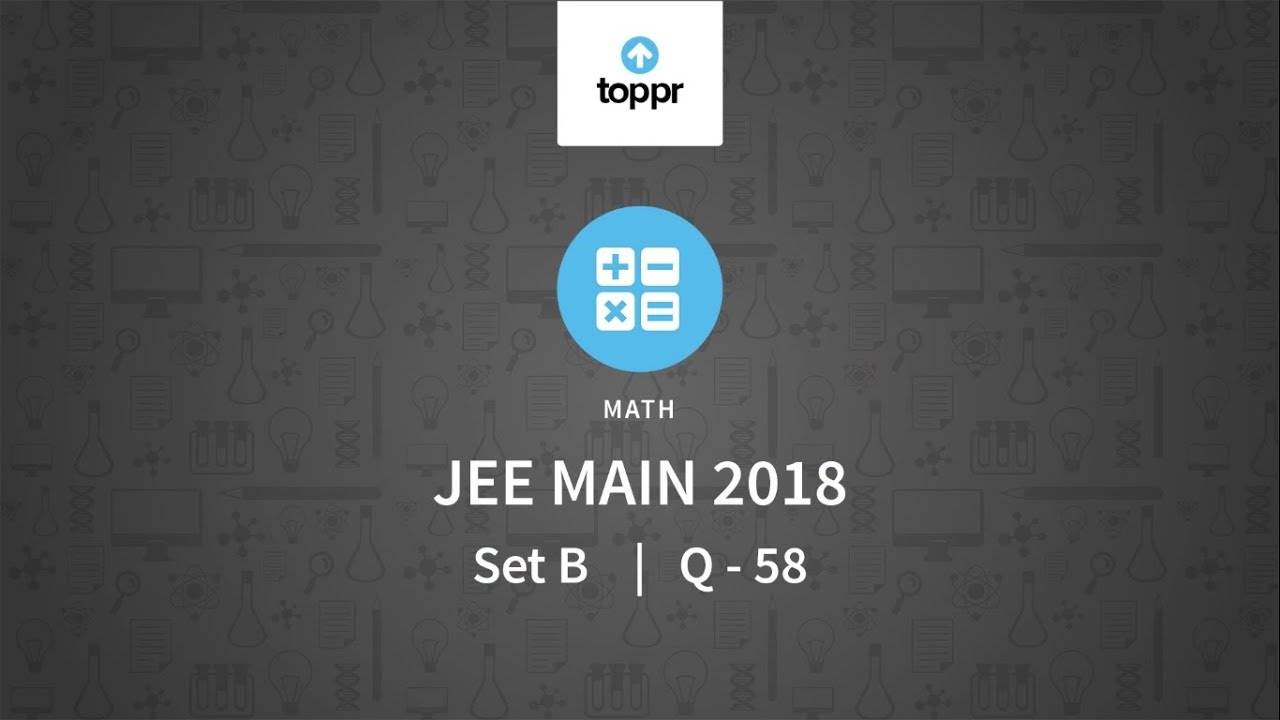 JEE Main 2018 PBT Math Set-B Q58 Video Solution