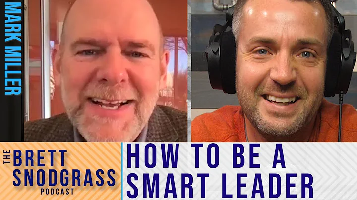 How To Be A Smart Leader - The Brett Snodgrass Podcast - Ep:56 - Mark Miller