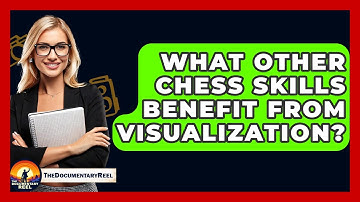 What Other Chess Skills Benefit From Visualization? - The Documentary Reel