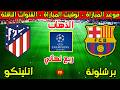 موعد مباراة برشلونة واتلتيكو مدريد القادمة في ذهاب ربع نهائي دوري ابطال اوروبا 2026 والقنوات الناقلة 