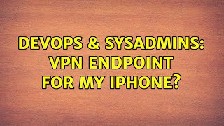 DevOps & SysAdmins: VPN endpoint for my IPhone? (2 Solutions!!)
