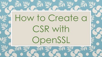 How to Create a CSR with OpenSSL