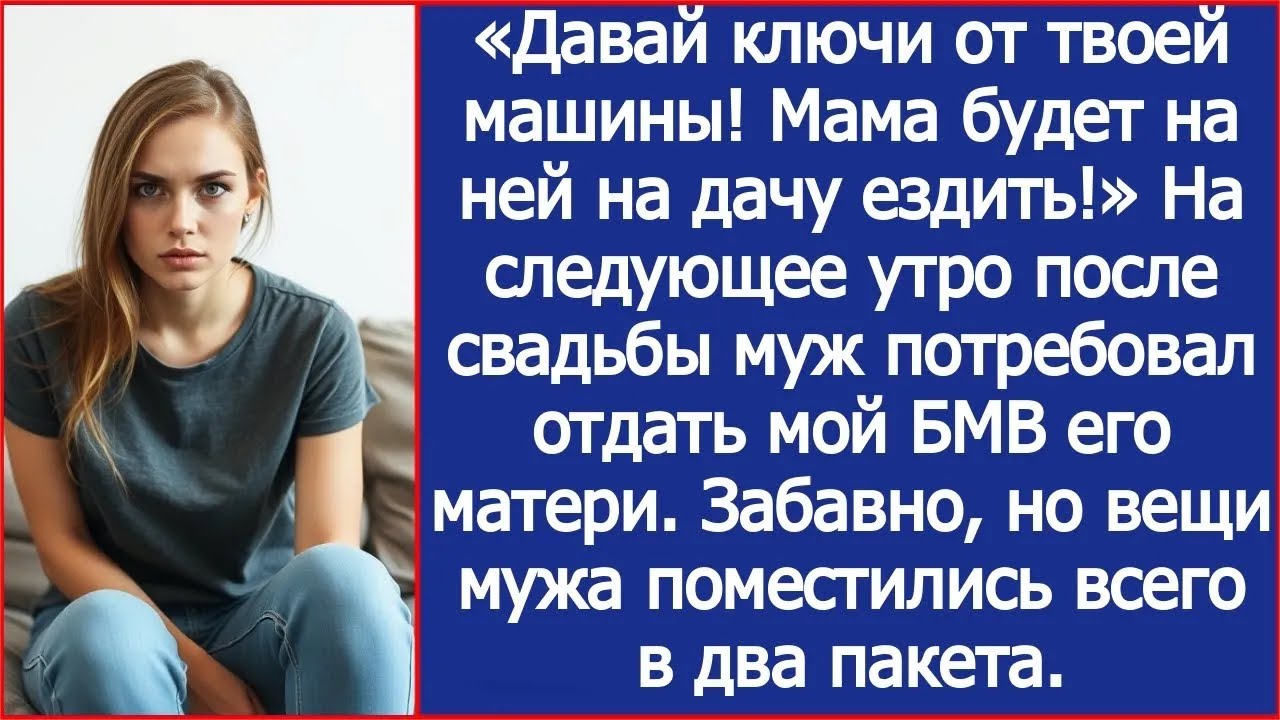 «Давай ключи от твоей машины! Мама будет на ней на дачу ездить!» Заявил муж наутро после свадьб