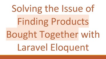 Solving the Issue of Finding Products Bought Together with Laravel Eloquent