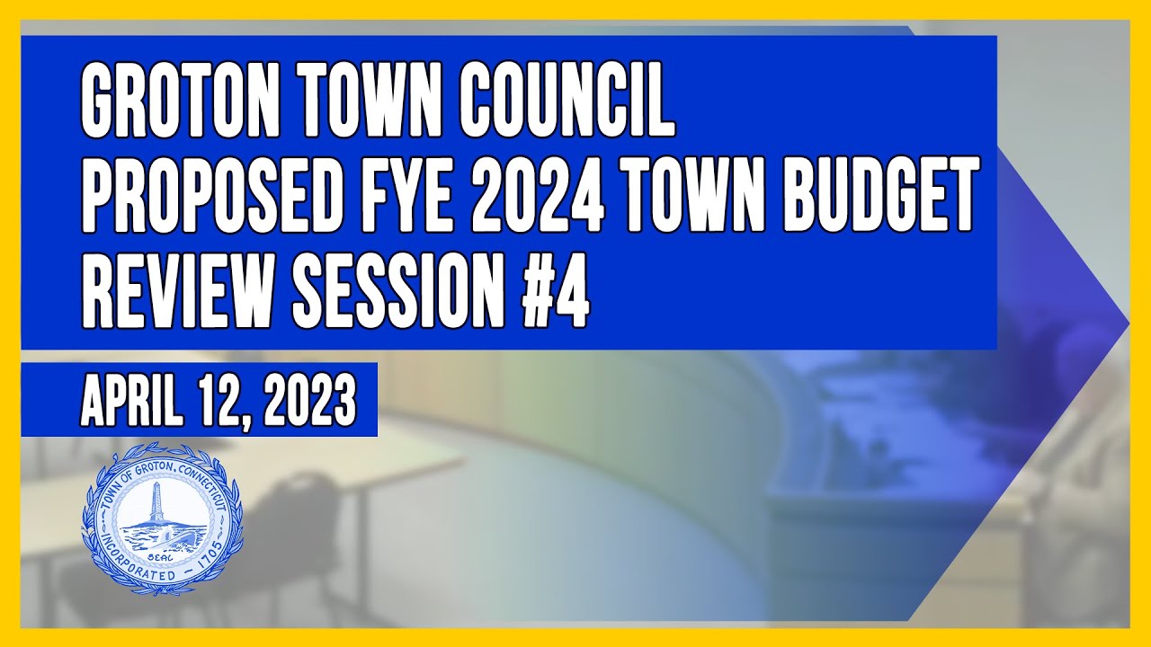 Groton Town Council Proposed FYE 2024 Budget Review Session 4 April 12