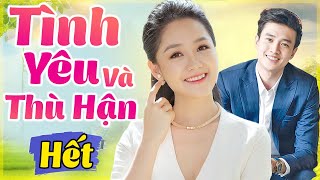 Phim Việt Nam Hay Nhất 2022 | TÌNH YÊU VÀ THÙ HẬN - TẬP CUỐI | Phim Bộ Tình Cảm Việt Nam Mới Nhất