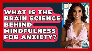 What Is The Brain Science Behind Mindfulness For Anxiety? - CBT Toolkit