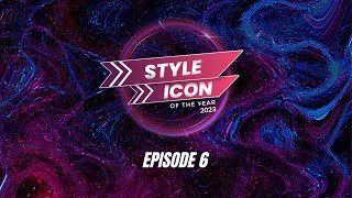 Style Icon of The Year 2023 - Episode 6