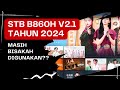 STB B860H V2.1 APAKAH MASIH BISA DIGUNAKAN TAHUN 2024