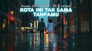 Kota Ini Tak Sama Tanpamu - Nadhif Basalamah | Lo-Fi Chill Remix | Unofficial Music Video Lyrics