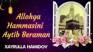 Allohga Hammasini Aytib Beraman | Xayrulla Hamidov