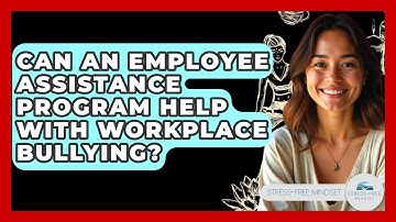 Can An Employee Assistance Program Help With Workplace Bullying? - Stress Free Mindset