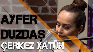 AYFER DUZDAŞ - ÇERKEZ XATÛN Resimi