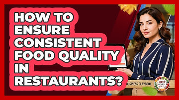 How To Ensure Consistent Food Quality In Restaurants?