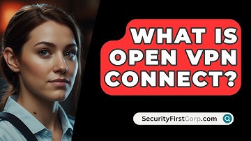What Is Open VPN Connect? - SecurityFirstCorp.com