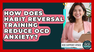 How Does Habit Reversal Training Reduce OCD Anxiety? - OCD Support Space