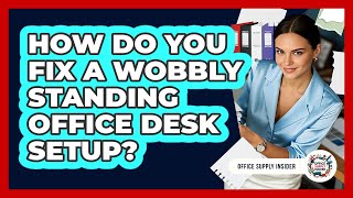 How Do You Fix A Wobbly Standing Office Desk Setup? - Office Supply Insider