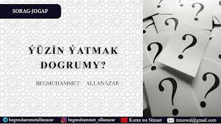 Yüzi̇n Ýatmak Dogrumy? Sorag-Jogap Türkmençe Wagyz