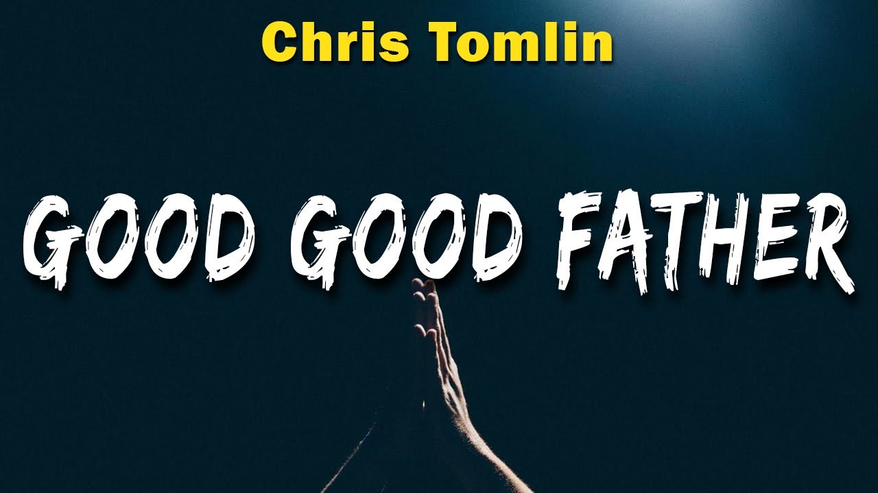 Chris Tomlin - Good Good Father (Lyrics) Hillsong Worship, Chris Tomlin ...