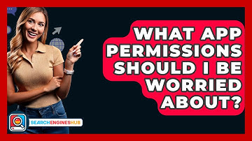 What App Permissions Should I Be Worried About? - SearchEnginesHub.com