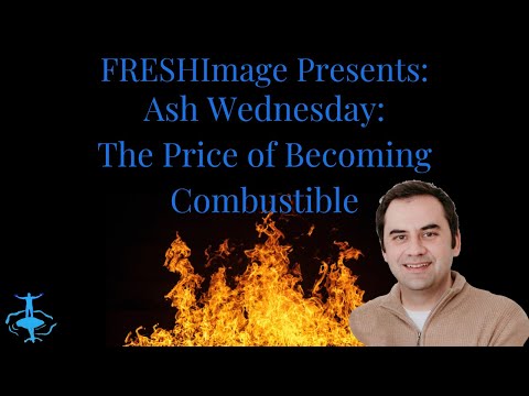 Ash Wednesday: The Price of Becoming Combustible