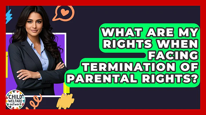 What Are My Rights When Facing Termination Of Parental Rights? - Child Welfare Network