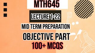 MTH645 Mid Term objective 2024 | Mth645 Mid Term Preparation 2024 | Lecture 1-22 explanation