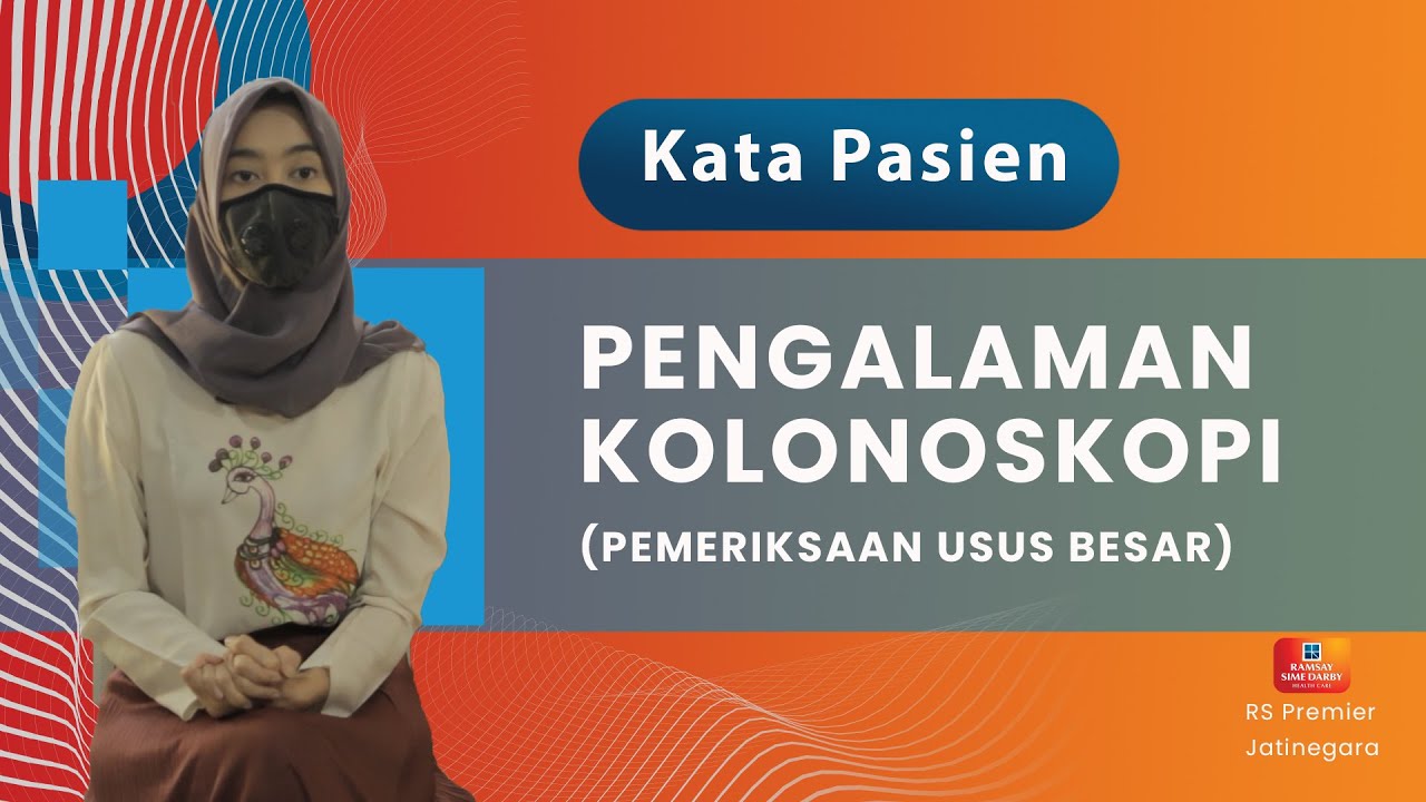PENGALAMAN KOLONOSKOPI (PEMERIKSAAN USUS BESAR) - KATA PASIEN